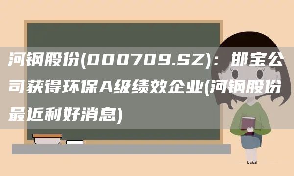 河鋼股份(000709.SZ)：邯寶公司獲得環(huán)保A級(jí)績效企業(yè)(河鋼股份最近利好消息)(圖1)