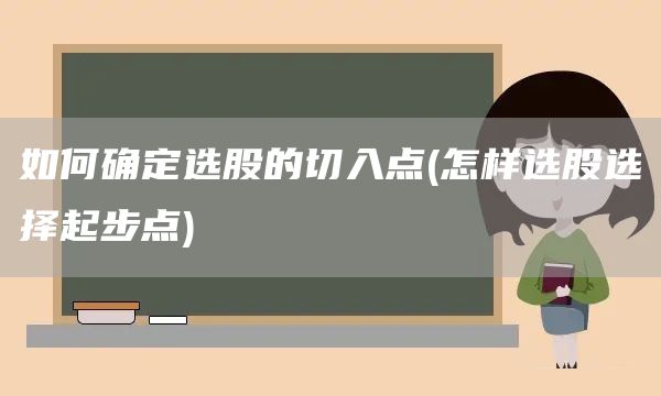 如何確定選股的切入點(diǎn)(怎樣選股選擇起步點(diǎn))(圖1)