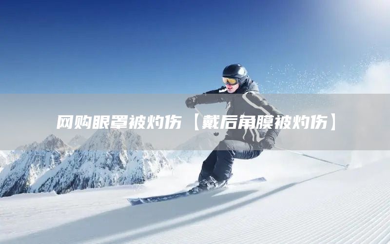 網(wǎng)購(gòu)眼罩被灼傷【戴后角膜被灼傷】(圖1)