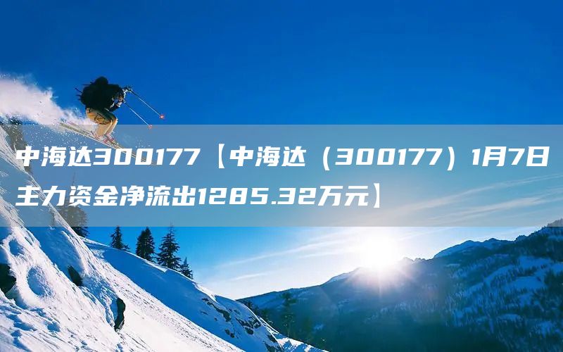 中海達(dá)300177【中海達(dá)（300177）1月7日主力資金凈流出1285.32萬(wàn)元】(圖1)